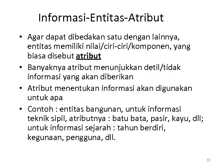 Informasi-Entitas-Atribut • Agar dapat dibedakan satu dengan lainnya, entitas memiliki nilai/ciri-ciri/komponen, yang biasa disebut