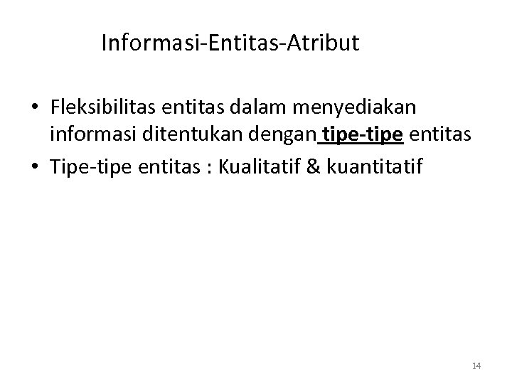 Informasi-Entitas-Atribut • Fleksibilitas entitas dalam menyediakan informasi ditentukan dengan tipe-tipe entitas • Tipe-tipe entitas