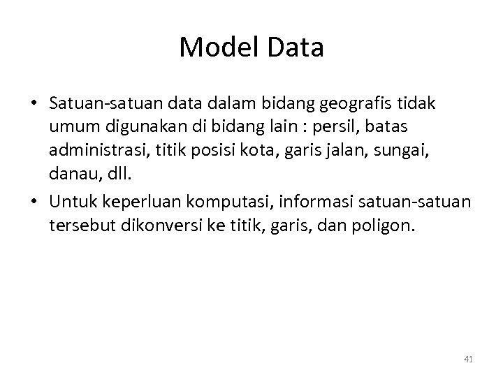 Model Data • Satuan-satuan data dalam bidang geografis tidak umum digunakan di bidang lain