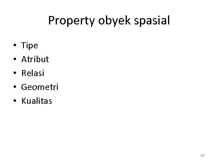 Property obyek spasial • • • Tipe Atribut Relasi Geometri Kualitas 42 