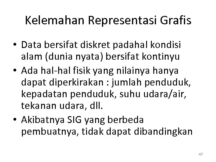 Kelemahan Representasi Grafis • Data bersifat diskret padahal kondisi alam (dunia nyata) bersifat kontinyu