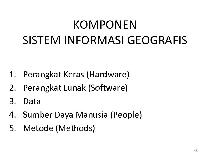 KOMPONEN SISTEM INFORMASI GEOGRAFIS 1. 2. 3. 4. 5. Perangkat Keras (Hardware) Perangkat Lunak