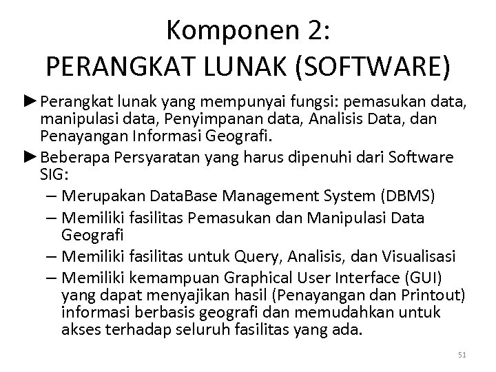 Komponen 2: PERANGKAT LUNAK (SOFTWARE) ►Perangkat lunak yang mempunyai fungsi: pemasukan data, manipulasi data,