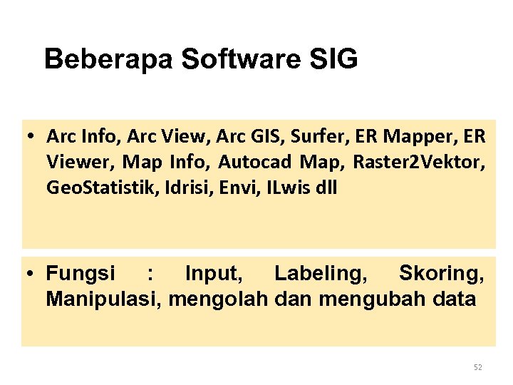 Beberapa Software SIG • Arc Info, Arc View, Arc GIS, Surfer, ER Mapper, ER