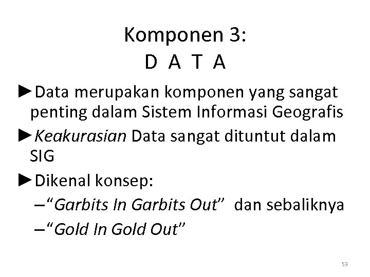 Komponen 3: D A T A ►Data merupakan komponen yang sangat penting dalam Sistem