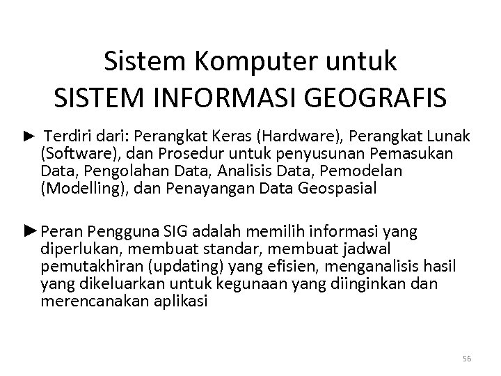 Sistem Komputer untuk SISTEM INFORMASI GEOGRAFIS ► Terdiri dari: Perangkat Keras (Hardware), Perangkat Lunak