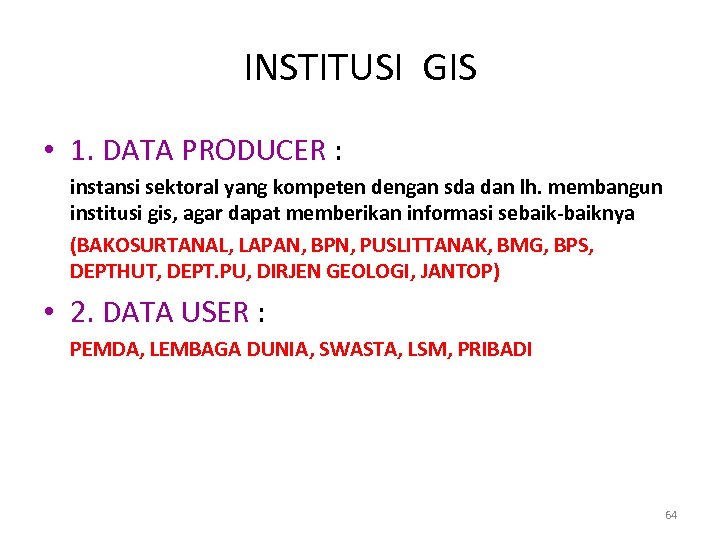 INSTITUSI GIS • 1. DATA PRODUCER : instansi sektoral yang kompeten dengan sda dan