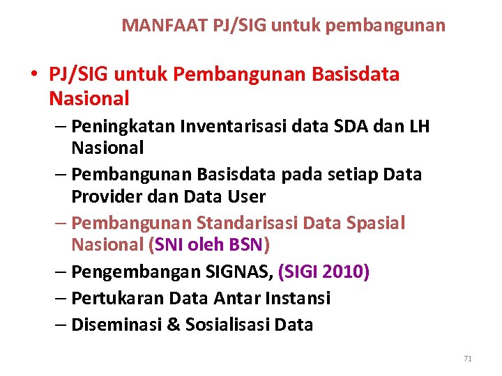 MANFAAT PJ/SIG untuk pembangunan • PJ/SIG untuk Pembangunan Basisdata Nasional – Peningkatan Inventarisasi data