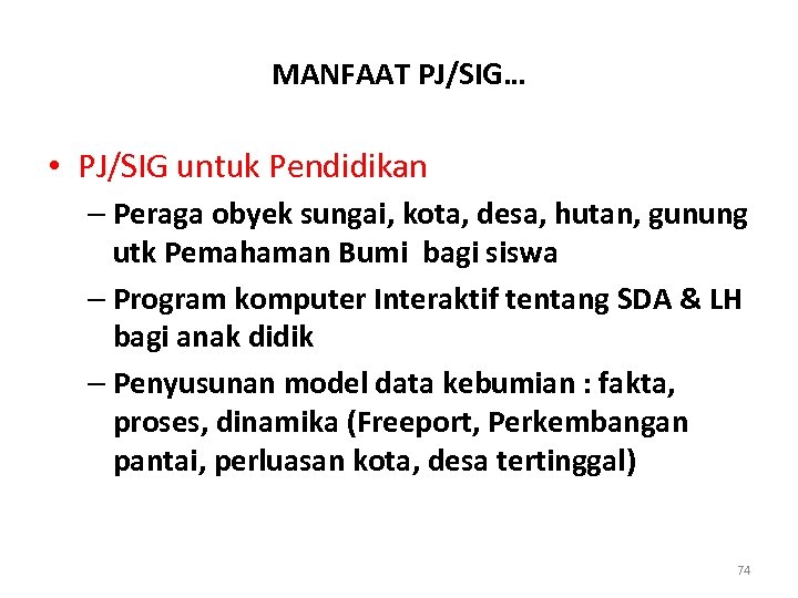 MANFAAT PJ/SIG… • PJ/SIG untuk Pendidikan – Peraga obyek sungai, kota, desa, hutan, gunung