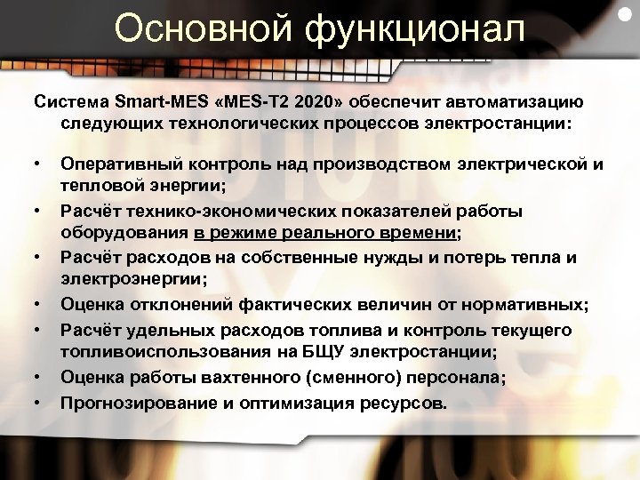 Основной функционал Система Smart-MES «MES-T 2 2020» обеспечит автоматизацию следующих технологических процессов электростанции: •