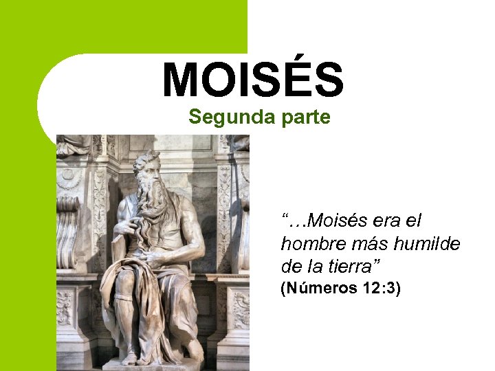 MOISÉS Segunda parte “…Moisés era el hombre más humilde de la tierra” (Números 12: