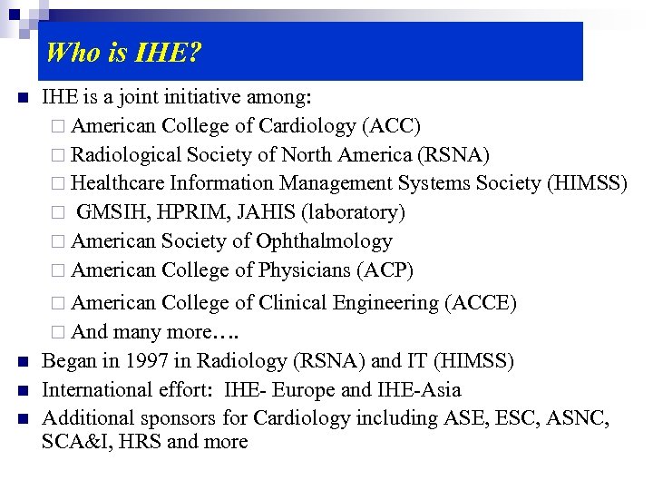 Who is IHE? n IHE is a joint initiative among: ¨ American College of