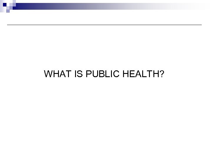 Knowledge Management in Public Health WHAT IS PUBLIC HEALTH? 