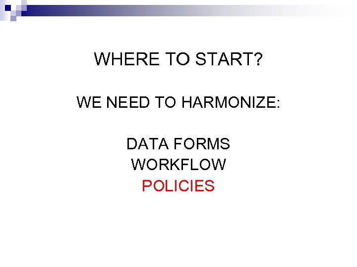 WHERE TO START? WE NEED TO HARMONIZE: DATA FORMS WORKFLOW POLICIES 
