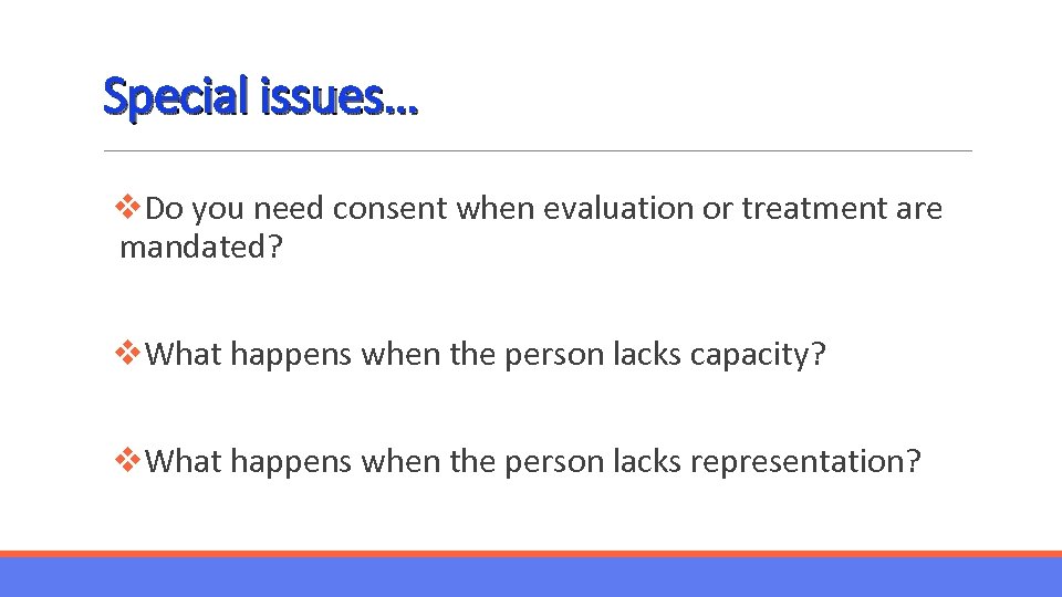 Special issues… v. Do you need consent when evaluation or treatment are mandated? v.