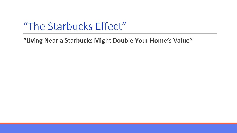 “The Starbucks Effect” “Living Near a Starbucks Might Double Your Home’s Value” 