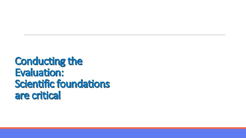 Conducting the Evaluation: Scientific foundations are critical 