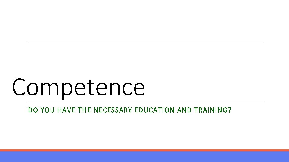 Competence DO YOU HAVE THE NECESSARY EDUCATION AND TRAINING? 