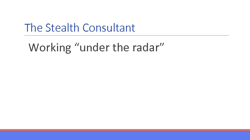 The Stealth Consultant Working “under the radar” 
