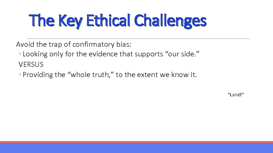 The Key Ethical Challenges Avoid the trap of confirmatory bias: ◦ Looking only for