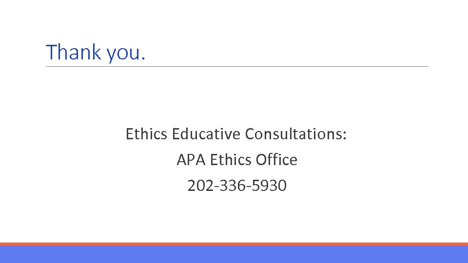 Thank you. Ethics Educative Consultations: APA Ethics Office 202 -336 -5930 