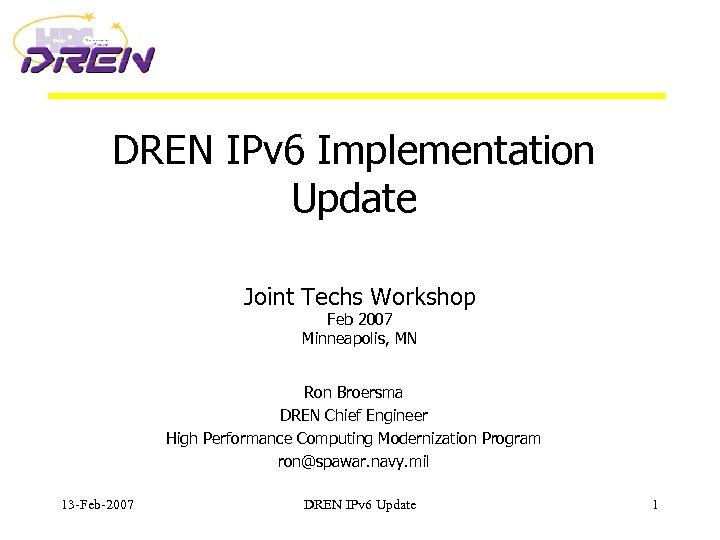 DREN IPv 6 Implementation Update Joint Techs Workshop Feb 2007 Minneapolis, MN Ron Broersma