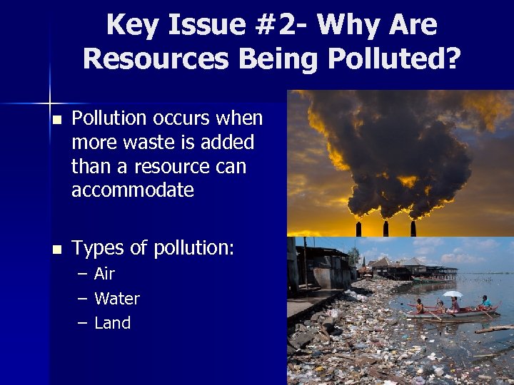 Key Issue #2 - Why Are Resources Being Polluted? n n Pollution occurs when