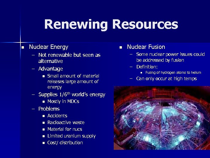 Renewing Resources n Nuclear Energy – Not renewable but seen as alternative – Advantage