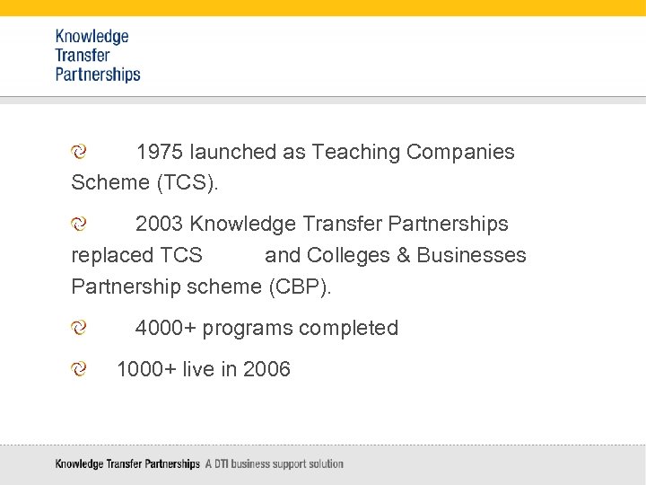 1975 launched as Teaching Companies Scheme (TCS). 2003 Knowledge Transfer Partnerships replaced TCS and