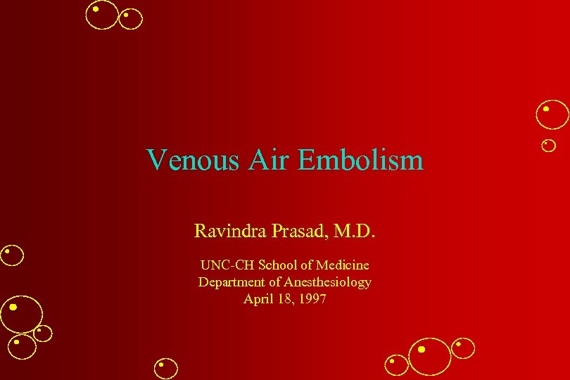 Venous Air Embolism Ravindra Prasad, M. D. UNC-CH School of Medicine Department of Anesthesiology