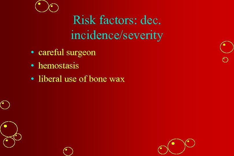 Risk factors: dec. incidence/severity • careful surgeon • hemostasis • liberal use of bone