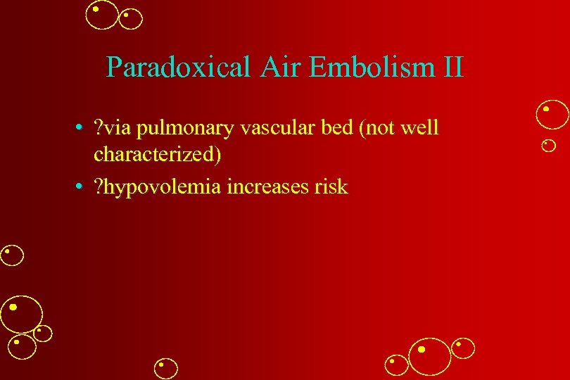 Paradoxical Air Embolism II • ? via pulmonary vascular bed (not well characterized) •