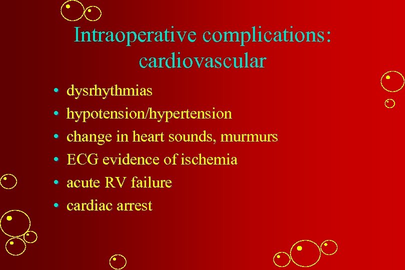 Intraoperative complications: cardiovascular • • • dysrhythmias hypotension/hypertension change in heart sounds, murmurs ECG