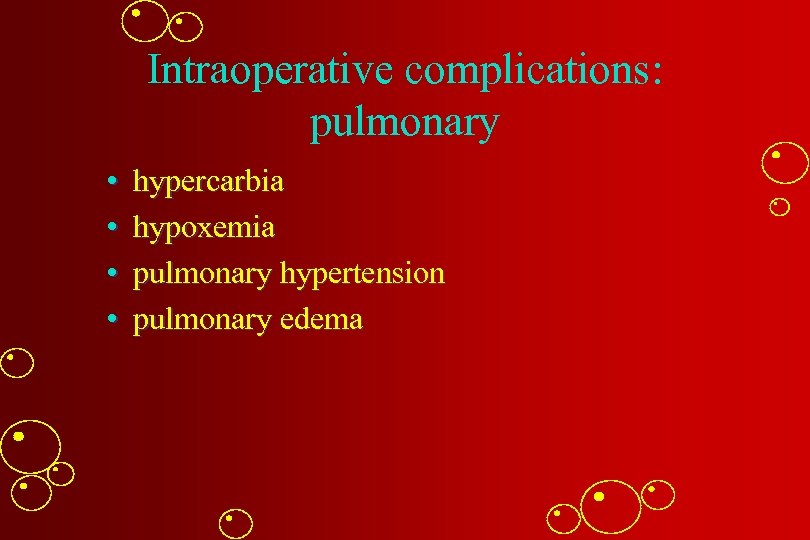 Intraoperative complications: pulmonary • • hypercarbia hypoxemia pulmonary hypertension pulmonary edema 
