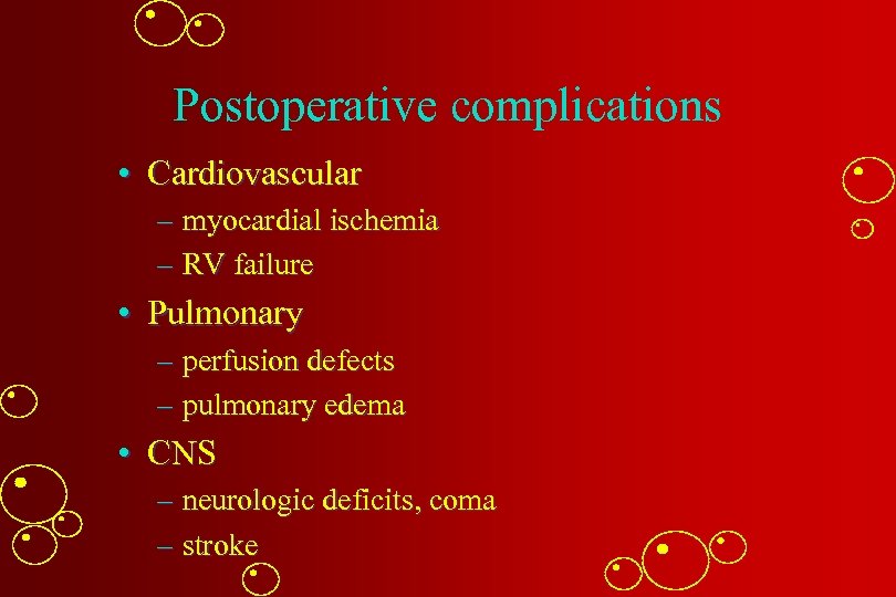 Postoperative complications • Cardiovascular – myocardial ischemia – RV failure • Pulmonary – perfusion