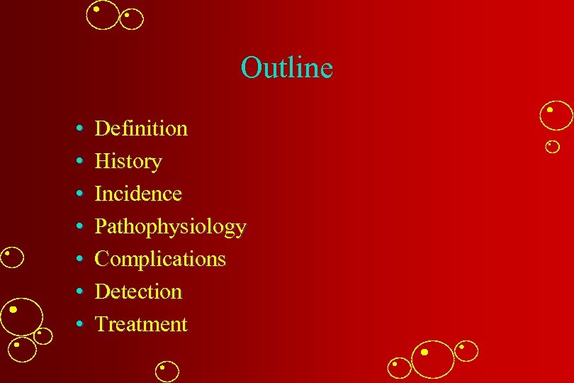 Outline • • Definition History Incidence Pathophysiology Complications Detection Treatment 