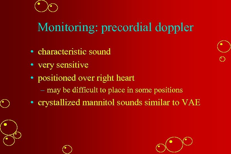 Monitoring: precordial doppler • characteristic sound • very sensitive • positioned over right heart