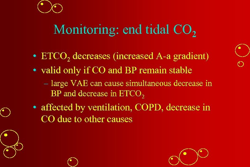 Monitoring: end tidal CO 2 • ETCO 2 decreases (increased A-a gradient) • valid