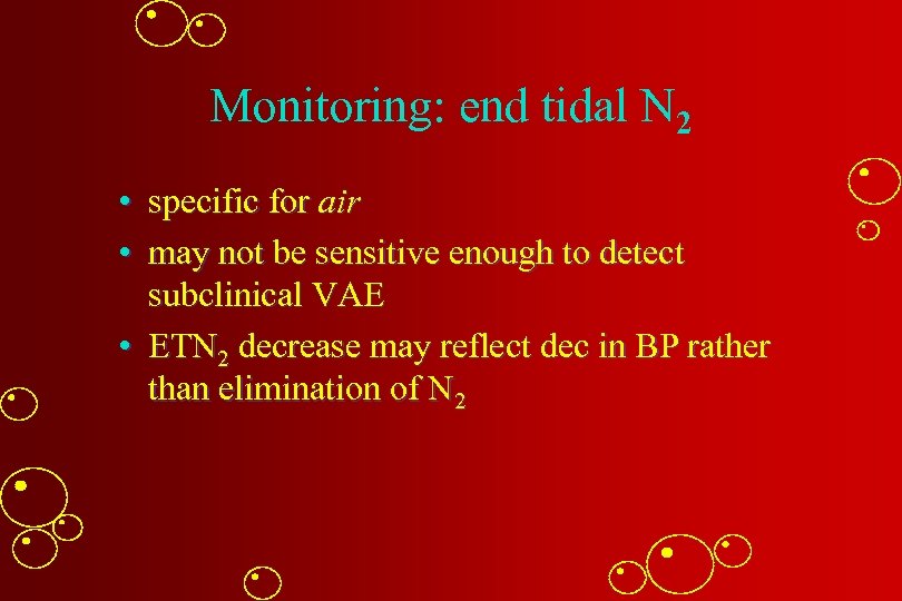 Monitoring: end tidal N 2 • specific for air • may not be sensitive