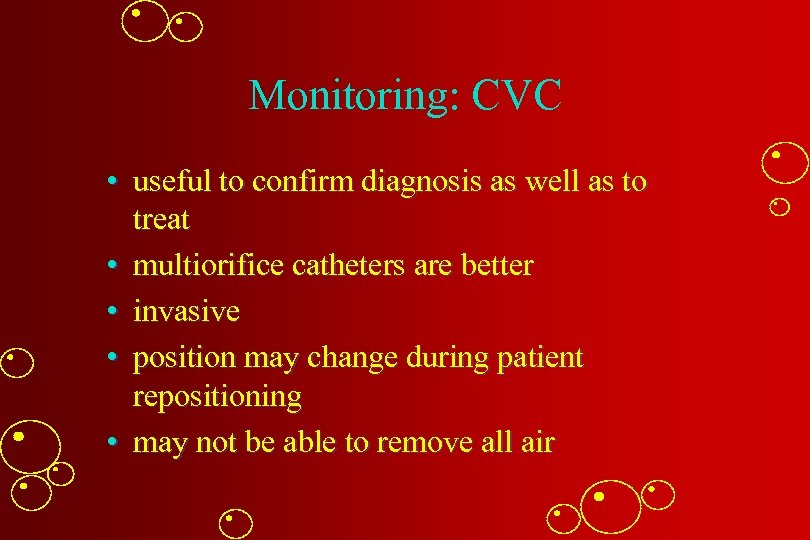 Monitoring: CVC • useful to confirm diagnosis as well as to treat • multiorifice