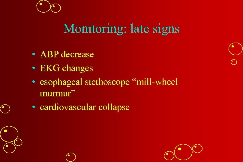 Monitoring: late signs • ABP decrease • EKG changes • esophageal stethoscope “mill-wheel murmur”