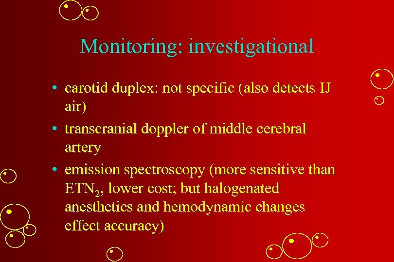 Monitoring: investigational • carotid duplex: not specific (also detects IJ air) • transcranial doppler