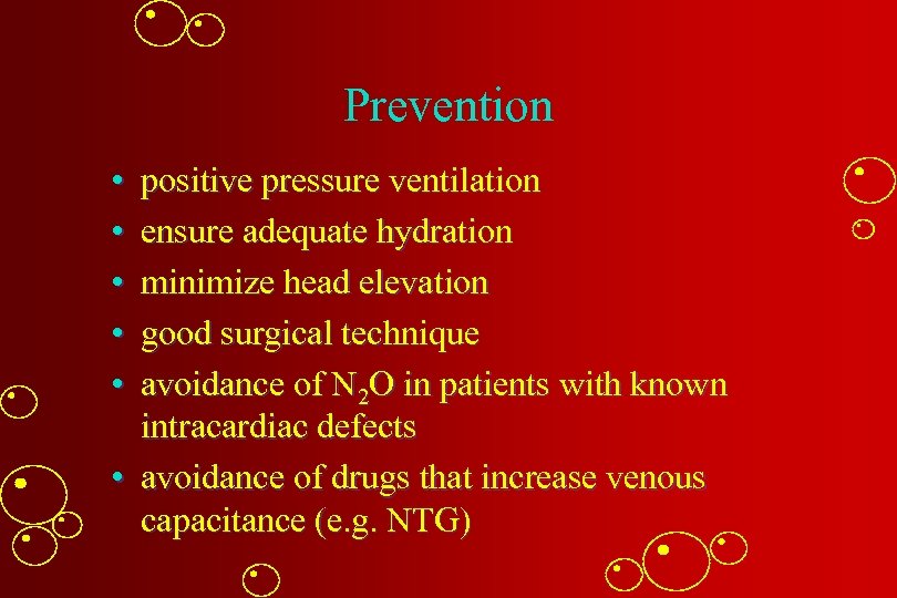 Prevention • • • positive pressure ventilation ensure adequate hydration minimize head elevation good