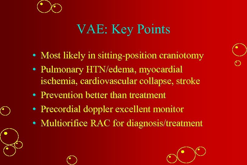 VAE: Key Points • Most likely in sitting-position craniotomy • Pulmonary HTN/edema, myocardial ischemia,