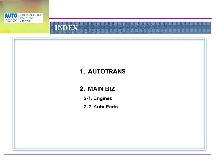 INDEX 1. AUTOTRANS 2. MAIN BIZ 2 -1. Engines 2 -2. Auto Parts 