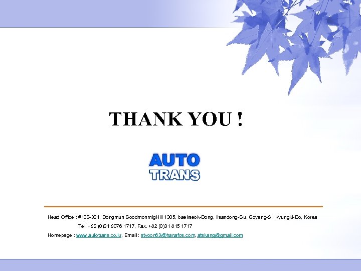 THANK YOU ! Head Office : #103 -321, Dongmun Goodmonrnig. Hill 1305, baekseok-Dong, Ilsandong-Gu,