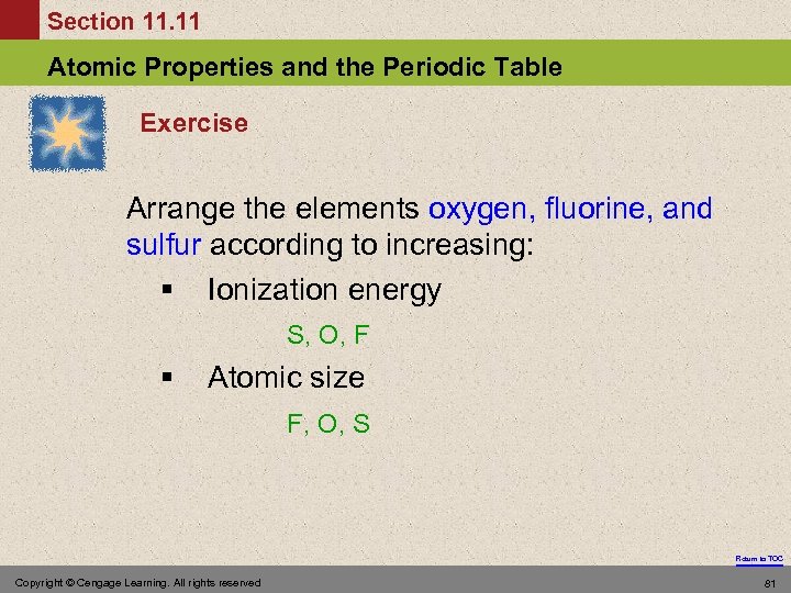 Section 11. 11 Atomic Properties and the Periodic Table Exercise Arrange the elements oxygen,
