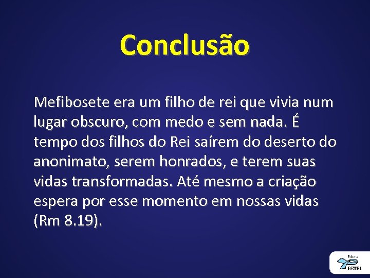 Conclusão Mefibosete era um filho de rei que vivia num lugar obscuro, com medo