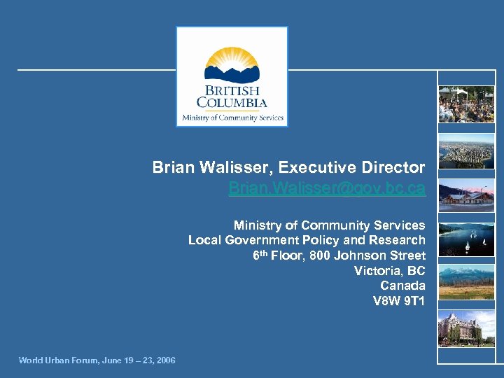 Brian Walisser, Executive Director Brian. Walisser@gov. bc. ca Ministry of Community Services Local Government