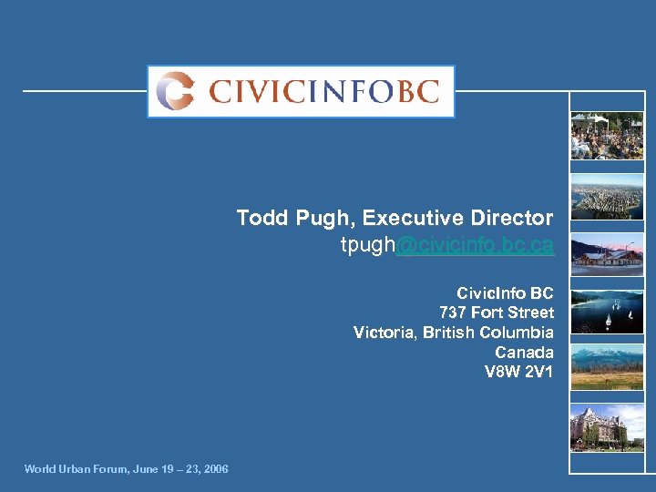 Todd Pugh, Executive Director tpugh@civicinfo. bc. ca Civic. Info BC 737 Fort Street Victoria,